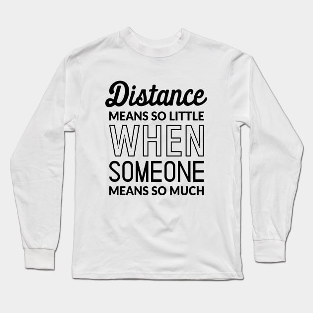 Distance Means So Little When Someone Means So Much Long Sleeve T-Shirt by TikOLoRd
